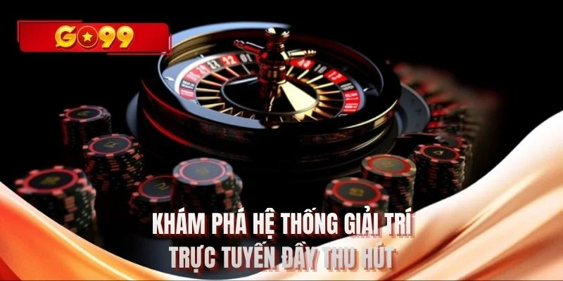Khám phá hệ thống giải trí trực tuyến đầy thu hút