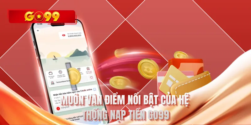 Muôn vàn điểm nổi bật của hệ thống nạp tiền GO99