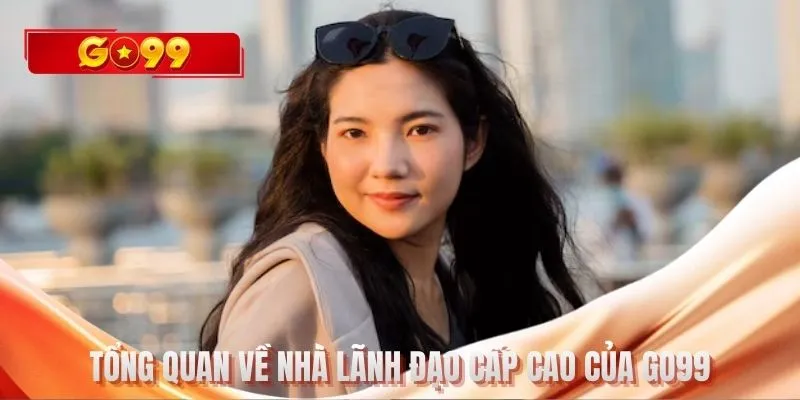 Tổng quan về nhà lãnh đạo cấp cao của GO99
