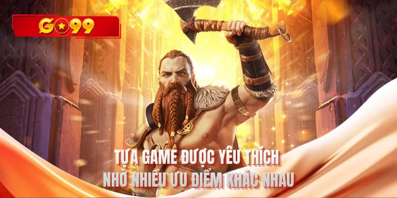 Tựa game được yêu thích nhờ nhiều ưu điểm khác nhau