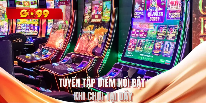 Tuyển tập điểm nổi bật khi chơi tại đây